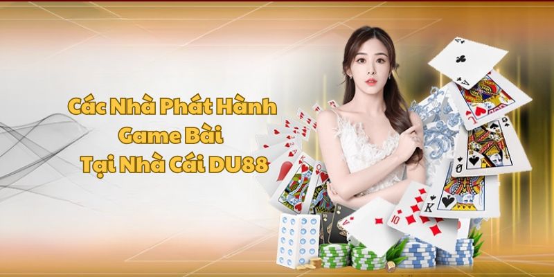 Game Bài DU88 | Siêu Phẩm Cá Cược Đổi Thưởng Hàng Đầu 2025 cac-nha-phat-hanh-game-bai-tai-du88